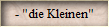 - "die Kleinen"